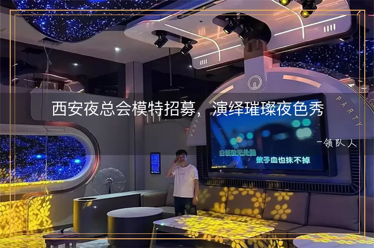 西安夜总会模特招募，演绎璀璨夜色秀