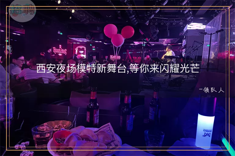 西安夜场模特新舞台,等你来闪耀光芒
