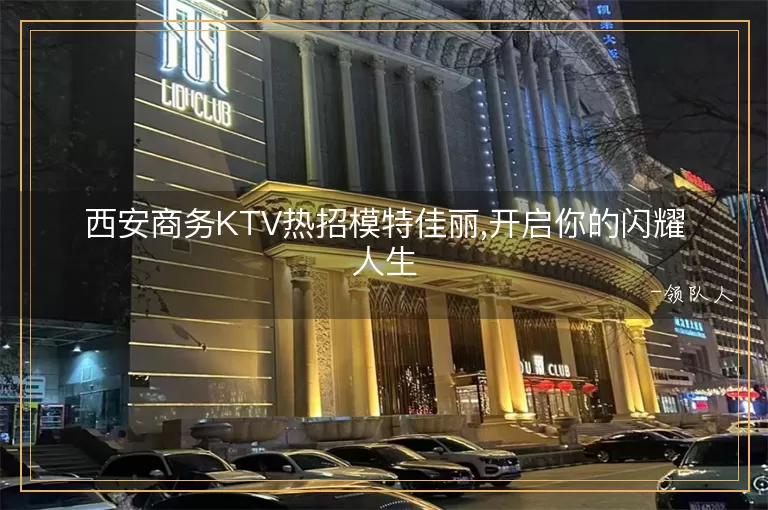 西安商务KTV热招模特佳丽,开启你的闪耀人生