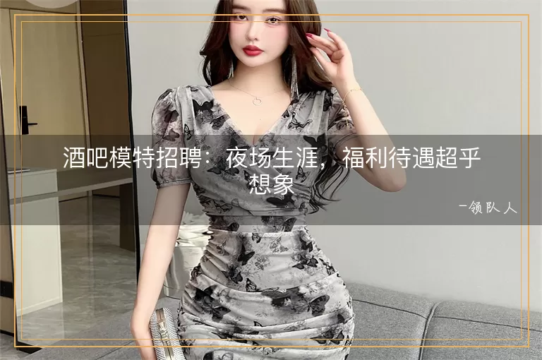 酒吧模特招聘夜场生涯，福利待遇超乎想象