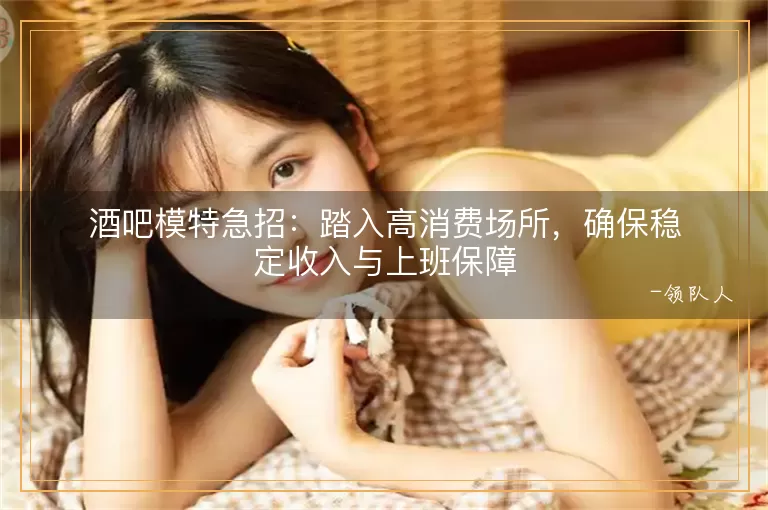 酒吧模特急招踏入高消费场所，确保稳定收入与上班保障