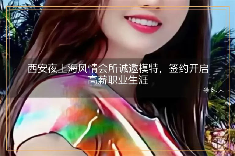 西安夜上海风情会所诚邀模特，签约开启高薪职业生涯
