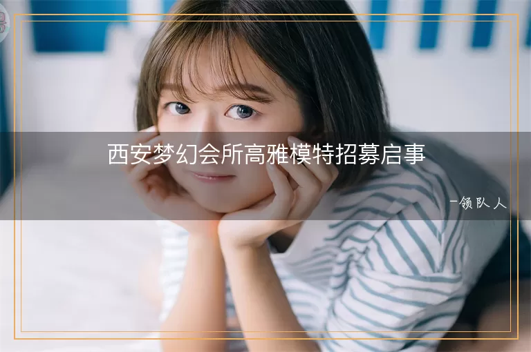 西安梦幻会所高雅模特招募启事